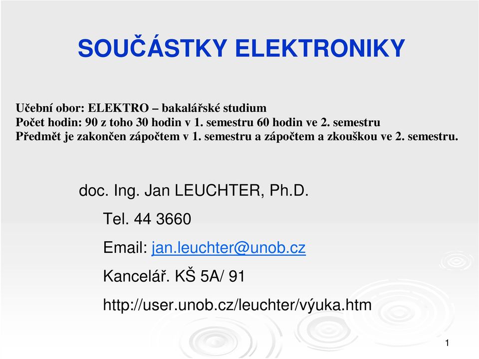 semestru a zápočtem a zkouškou ve 2. semestru. doc. Ing. Jan LEUCHTER, Ph.D. Tel.