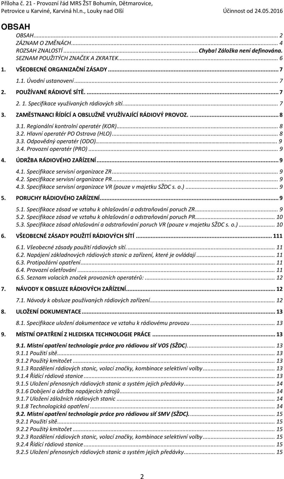 .. 8 3.3. Odpovědný operatér (ODO). 9 3.4. Provozní operatér (PRO)... 9 4. ÚDRŽBA RÁDIOVÉHO ZAŘÍZENÍ... 9 4.1. Specifikace servisní organizace ZR... 9 4.2. Specifikace servisní organizace PR... 9 4.3. Specifikace servisní organizace VR (pouze v majetku SŽDC s.