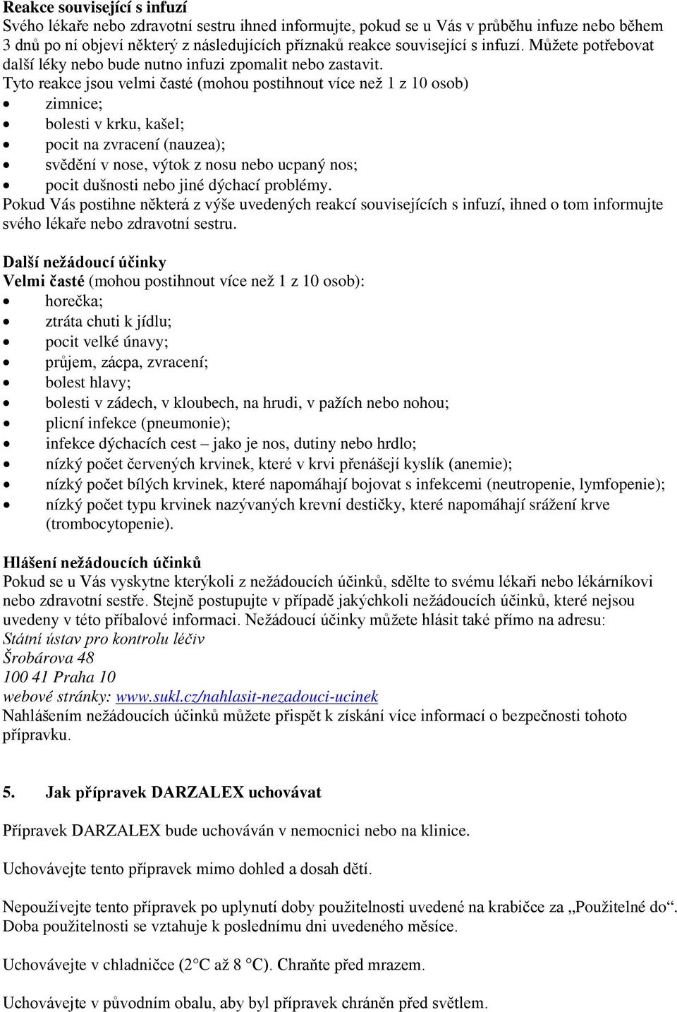 Tyto reakce jsou velmi časté (mohou postihnout více než 1 z 10 osob) zimnice; bolesti v krku, kašel; pocit na zvracení (nauzea); svědění v nose, výtok z nosu nebo ucpaný nos; pocit dušnosti nebo jiné