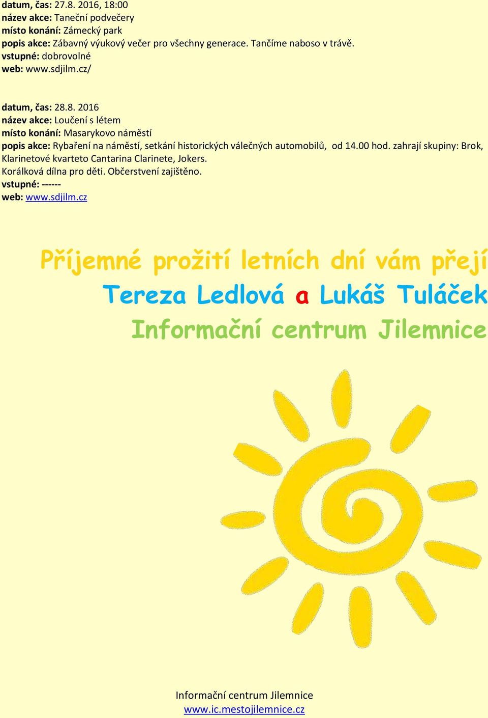 8. 2016 název akce: Loučení s létem popis akce: Rybaření na náměstí, setkání historických válečných automobilů, od 14.00 hod.