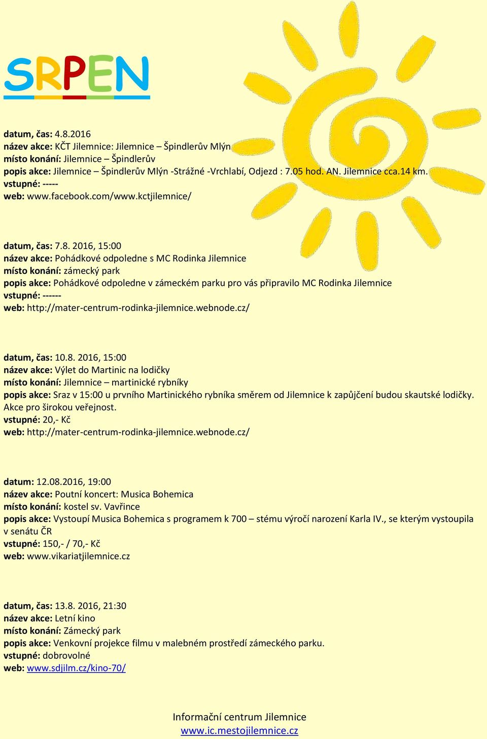 2016, 15:00 název akce: Pohádkové odpoledne s MC Rodinka Jilemnice místo konání: zámecký park popis akce: Pohádkové odpoledne v zámeckém parku pro vás připravilo MC Rodinka Jilemnice - web: