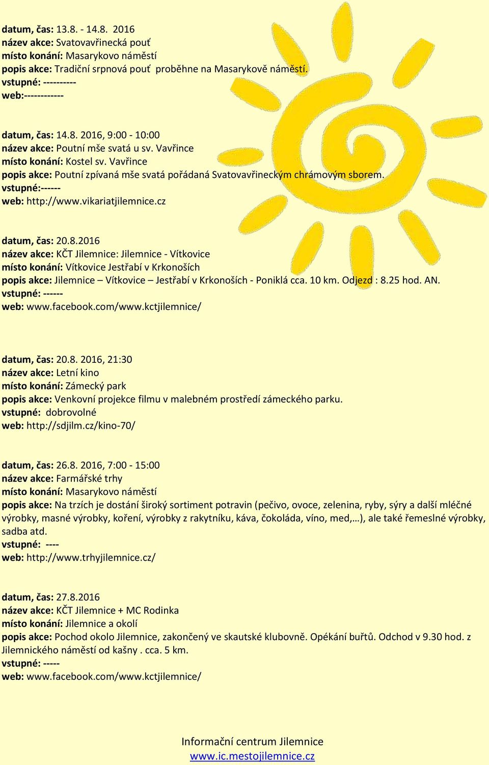 2016 název akce: KČT Jilemnice: Jilemnice - Vítkovice místo konání: Vítkovice Jestřabí v Krkonoších popis akce: Jilemnice Vítkovice Jestřabí v Krkonoších - Poniklá cca. 10 km. Odjezd : 8.25 hod. AN.