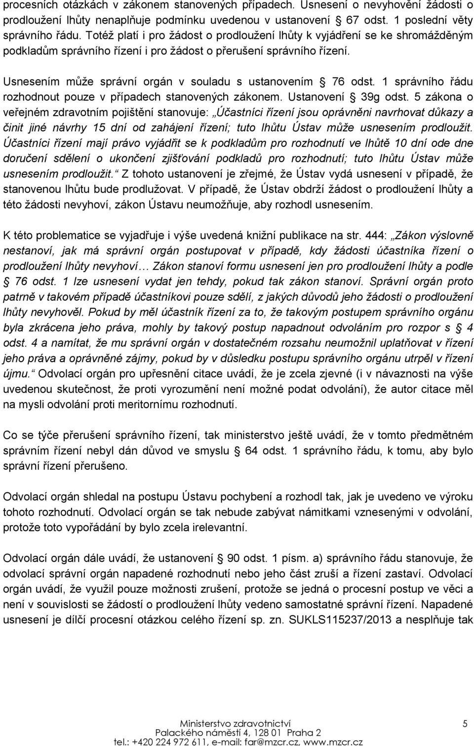 Usnesením může správní orgán v souladu s ustanovením 76 odst. 1 správního řádu rozhodnout pouze v případech stanovených zákonem. Ustanovení 39g odst.