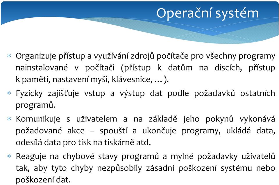 Komunikuje s uživatelem a na základě jeho pokynů vykonává požadované akce spouští a ukončuje programy, ukládá data, odesílá data pro tisk