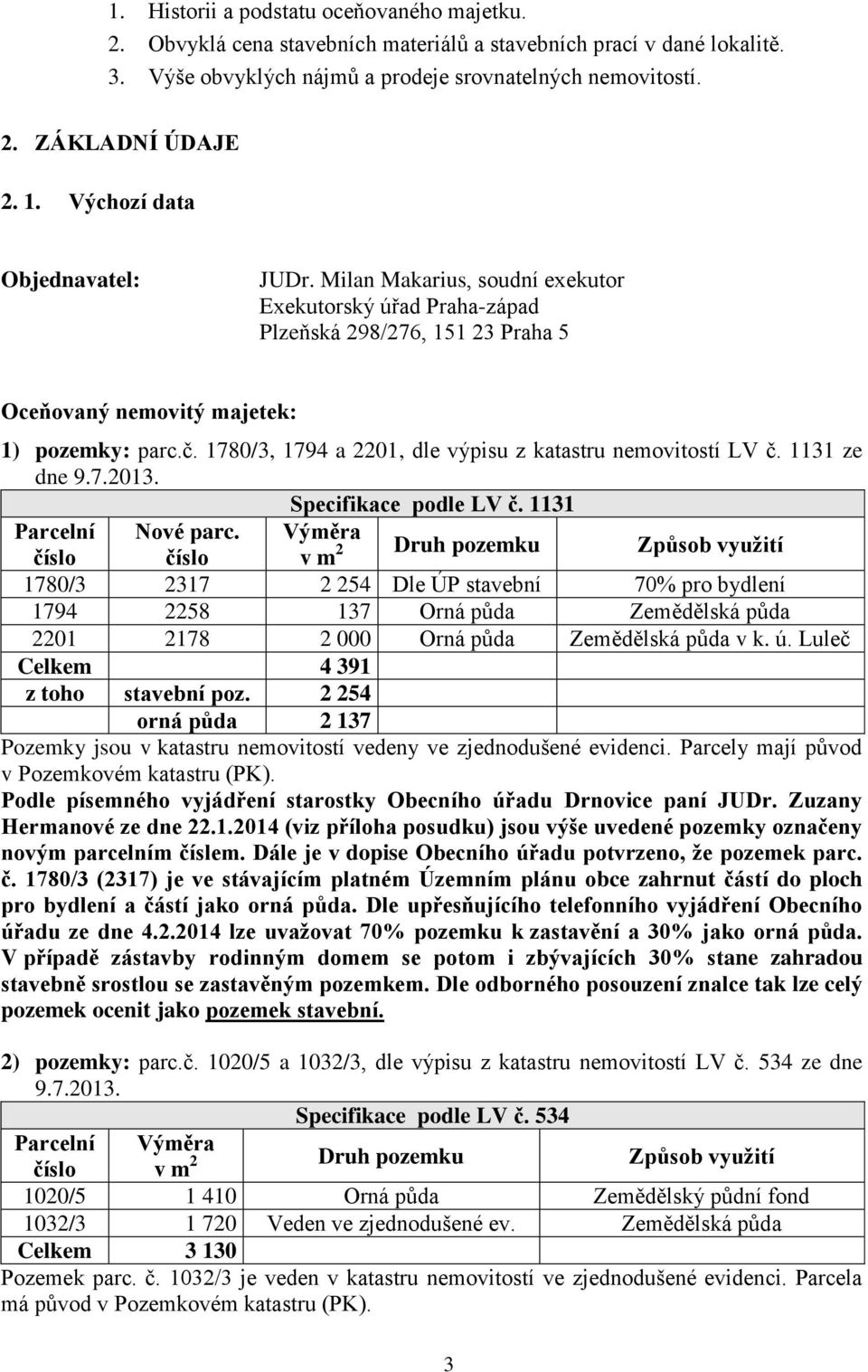 1780/3, 1794 a 2201, dle výpisu z katastru nemovitostí LV č. 1131 ze dne 9.7.2013. Specifikace podle LV č. 1131 Parcelní Nové parc.