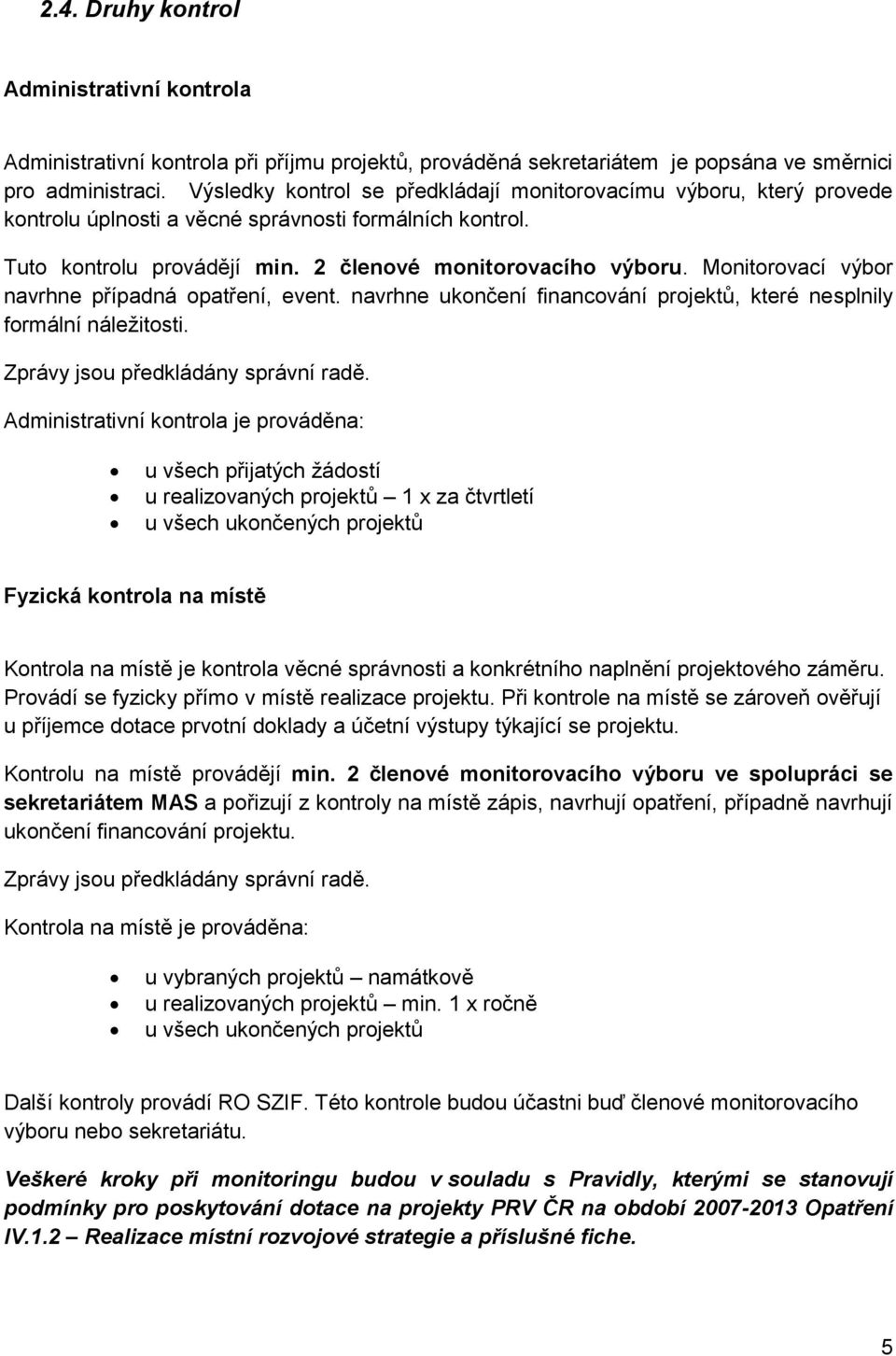 Monitorovací výbor navrhne případná opatření, event. navrhne ukončení financování projektů, které nesplnily formální náležitosti. Zprávy jsou předkládány správní radě.