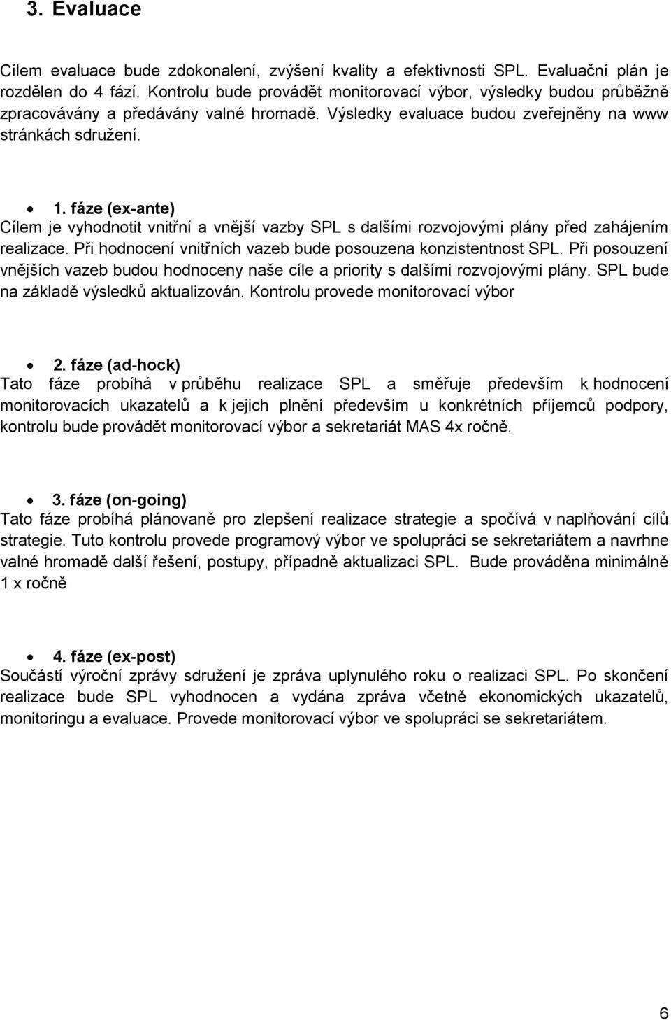 fáze (ex-ante) Cílem je vyhodnotit vnitřní a vnější vazby SPL s dalšími rozvojovými plány před zahájením realizace. Při hodnocení vnitřních vazeb bude posouzena konzistentnost SPL.