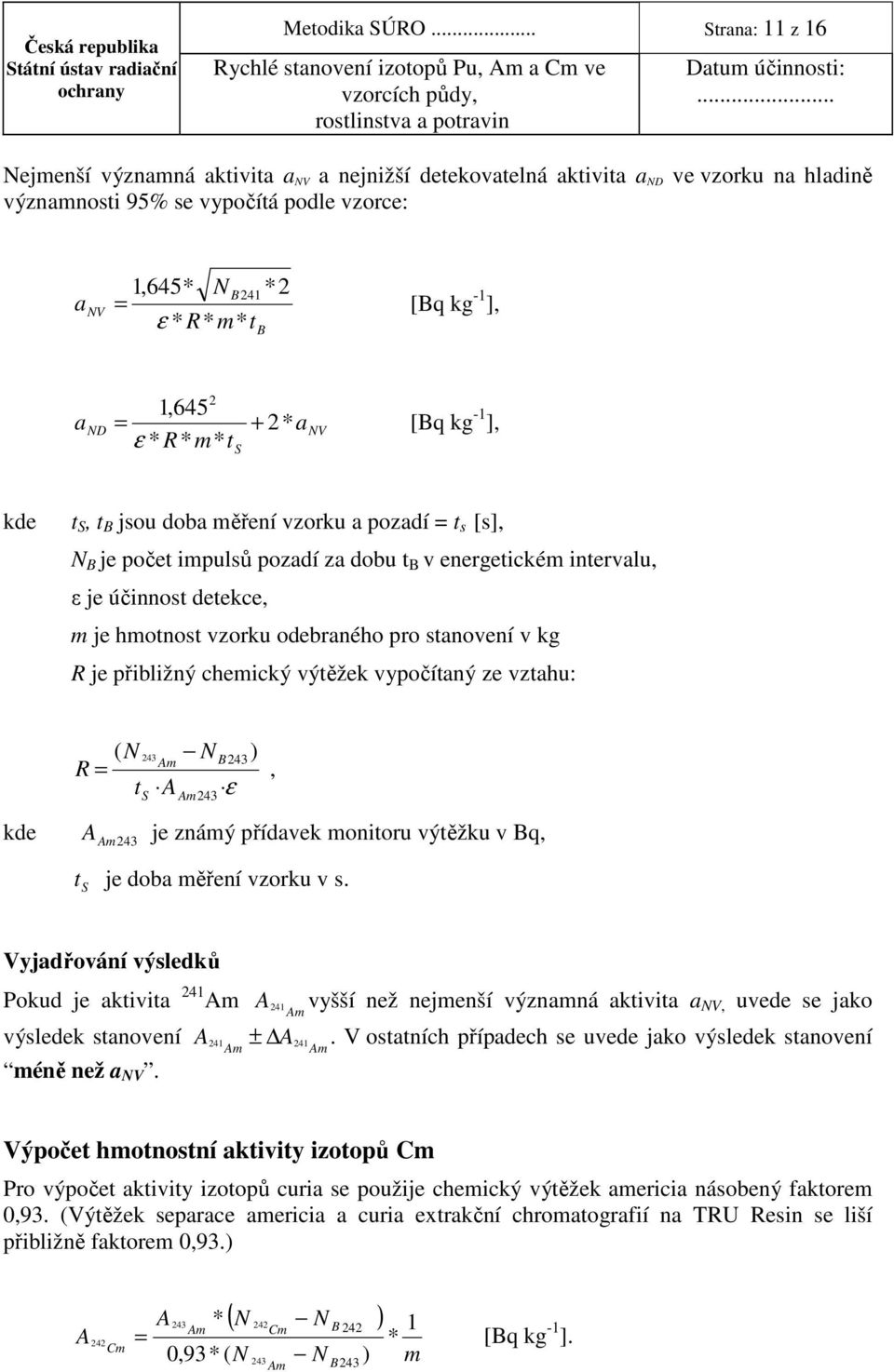 1,645* N B41 * = [Bq kg -1 ], ε * R* m* t B a 1,645 ND = + anv * R* m* t * [Bq kg -1 ], ε S kde t S, t B jsou doba měření vzorku a pozadí = t s [s], N B je počet impulsů pozadí za dobu t B v