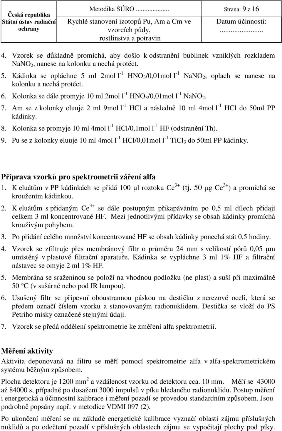se z kolonky eluuje ml 9mol l -1 HCl a následně 10 ml 4mol l -1 HCl do 50ml PP kádinky. 8. Kolonka se promyje 10 ml 4mol l -1 HCl/0,1mol l -1 HF (odstranění Th). 9. Pu se z kolonky eluuje 10 ml 4mol l -1 HCl/0,01mol l -1 TiCl 3 do 50ml PP kádinky.