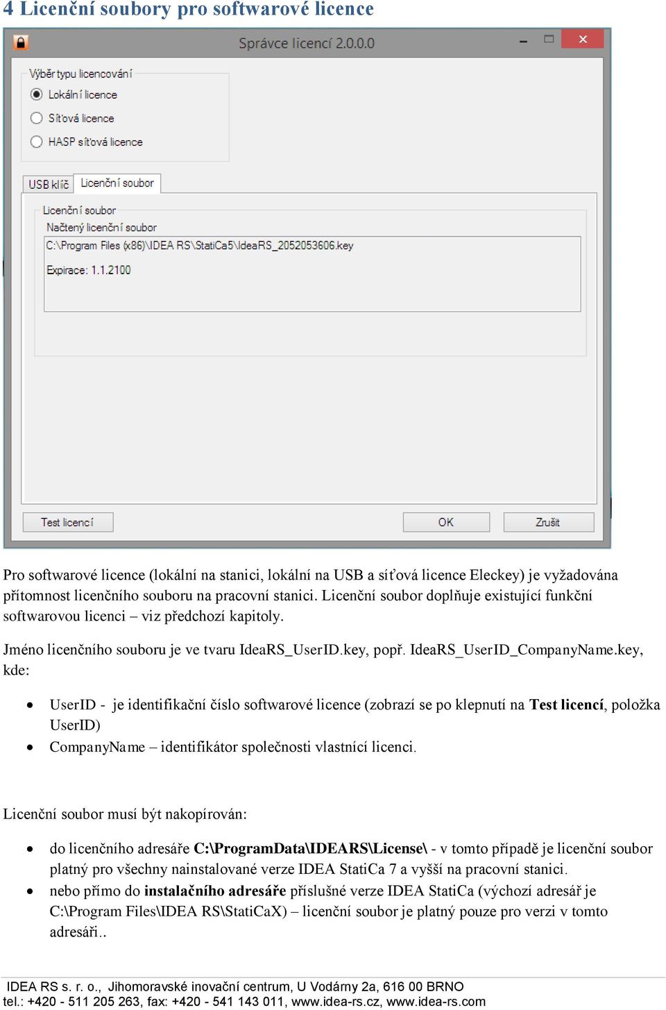 key, kde: UserID - je identifikační číslo softwarové licence (zobrazí se po klepnutí na Test licencí, položka UserID) CompanyName identifikátor společnosti vlastnící licenci.
