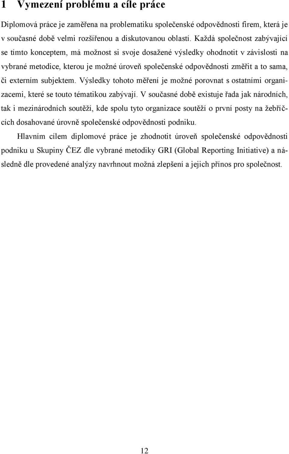 externím subjektem. Výsledky tohoto měření je možné porovnat s ostatními organizacemi, které se touto tématikou zabývají.