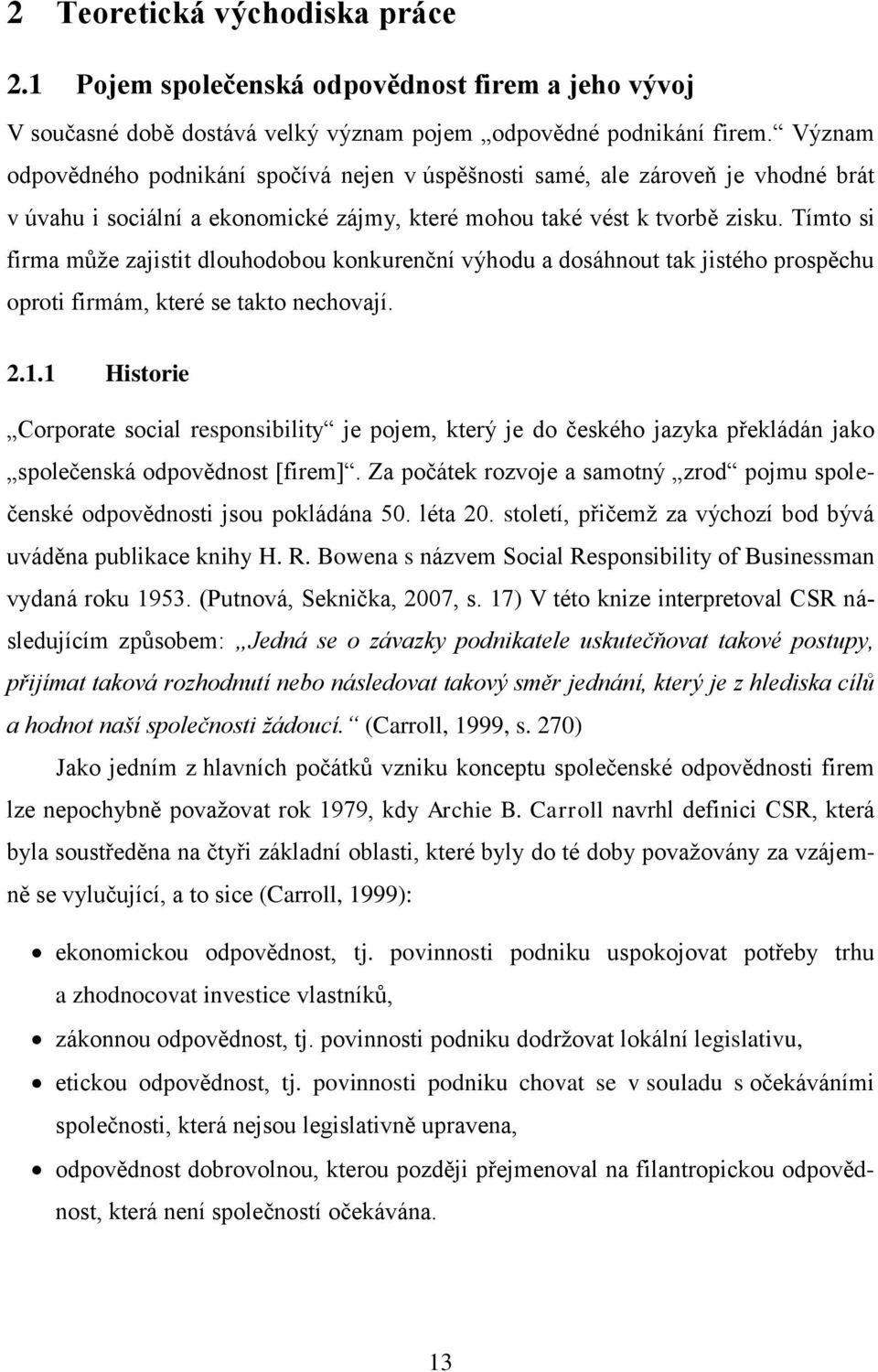 Tímto si firma může zajistit dlouhodobou konkurenční výhodu a dosáhnout tak jistého prospěchu oproti firmám, které se takto chovají. 2.1.