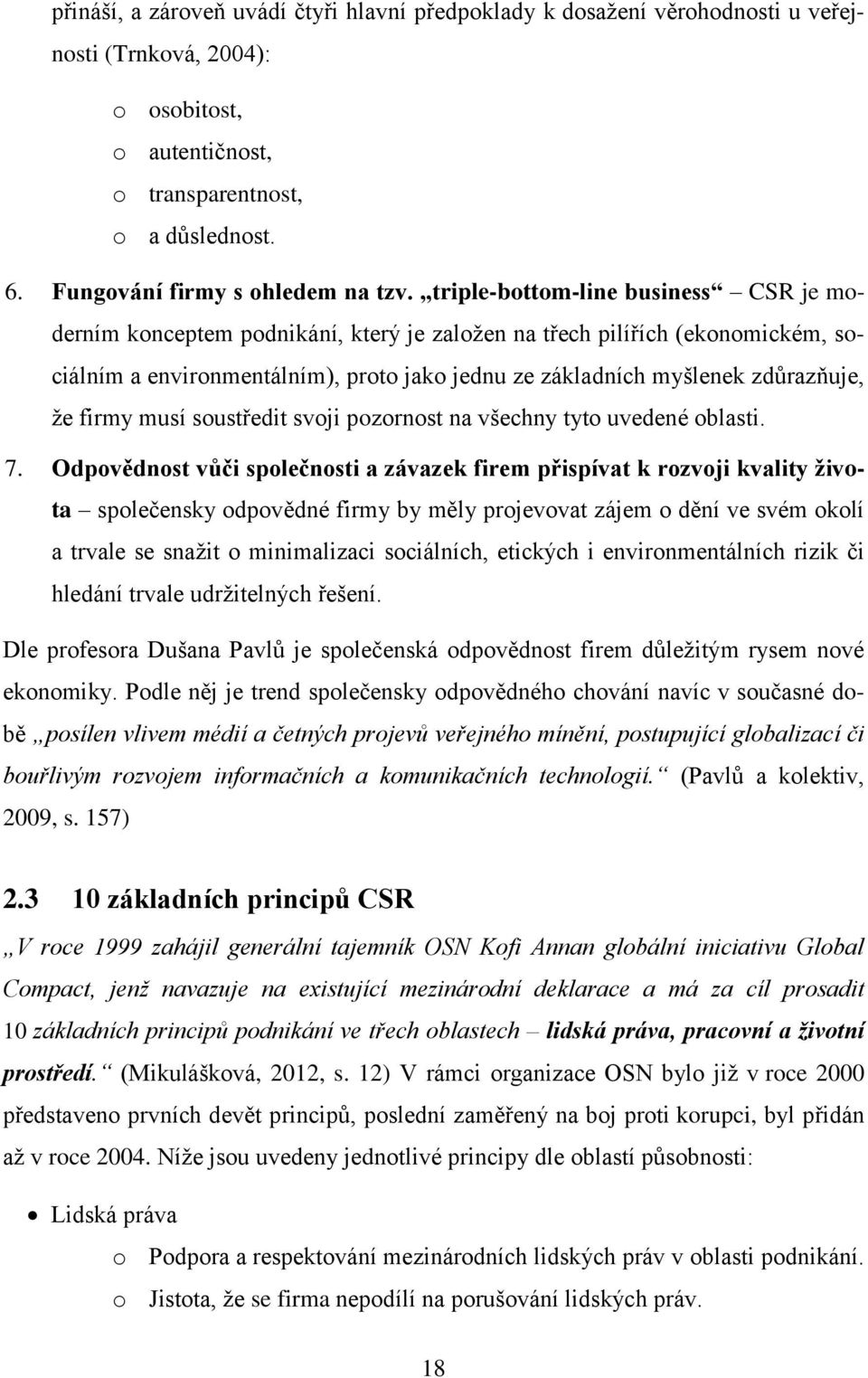 triple-bottom-li busiss CSR je moderním konceptem podnikání, který je založen na třech pilířích (ekonomickém, sociálním a environmentálním), proto jako jednu ze základních myšlek zdůrazňuje, že firmy