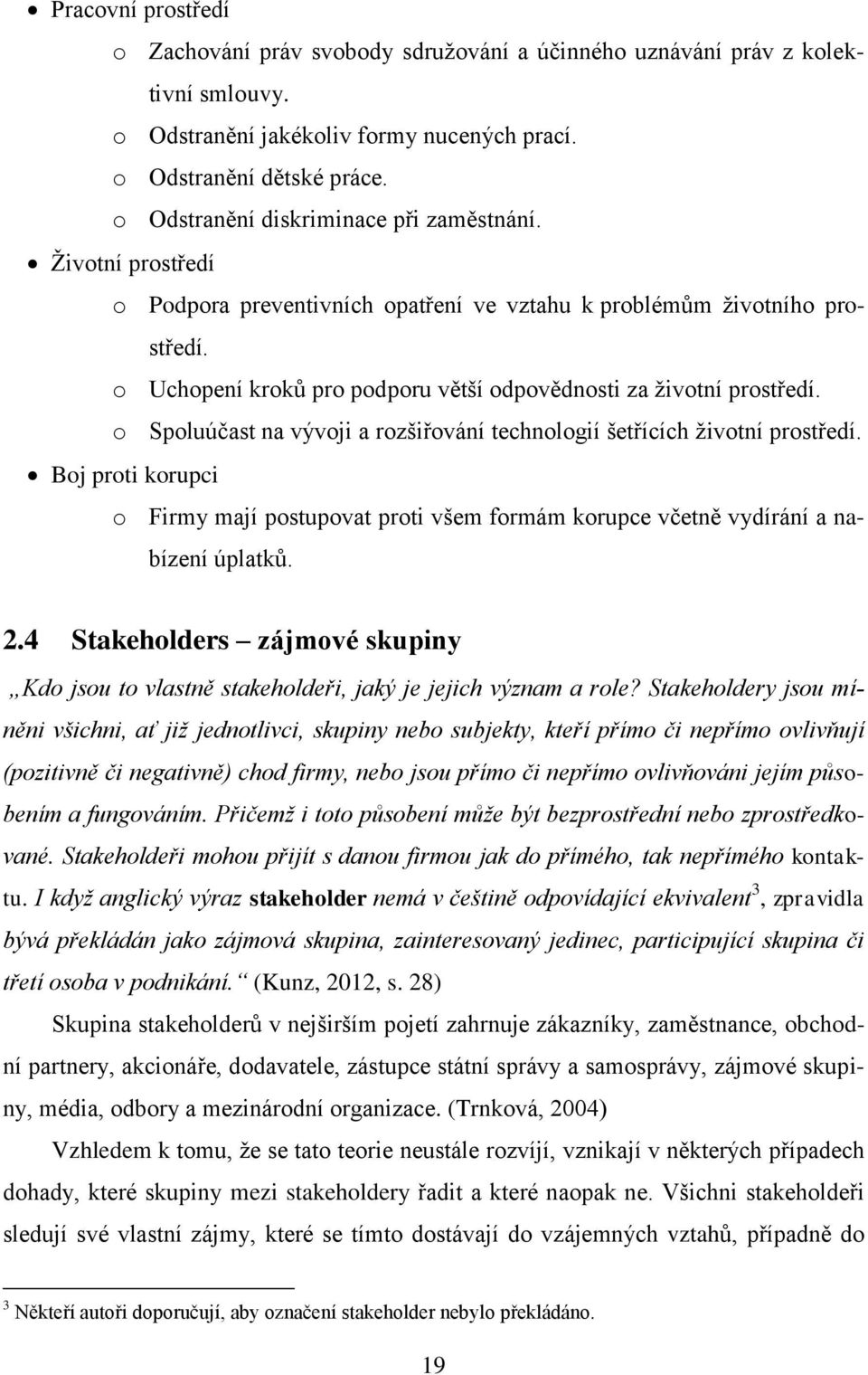 o Uchopení kroků pro podporu větší odpovědnosti za životní prostředí. o Spoluúčast na vývoji a rozšiřování technologií šetřících životní prostředí.