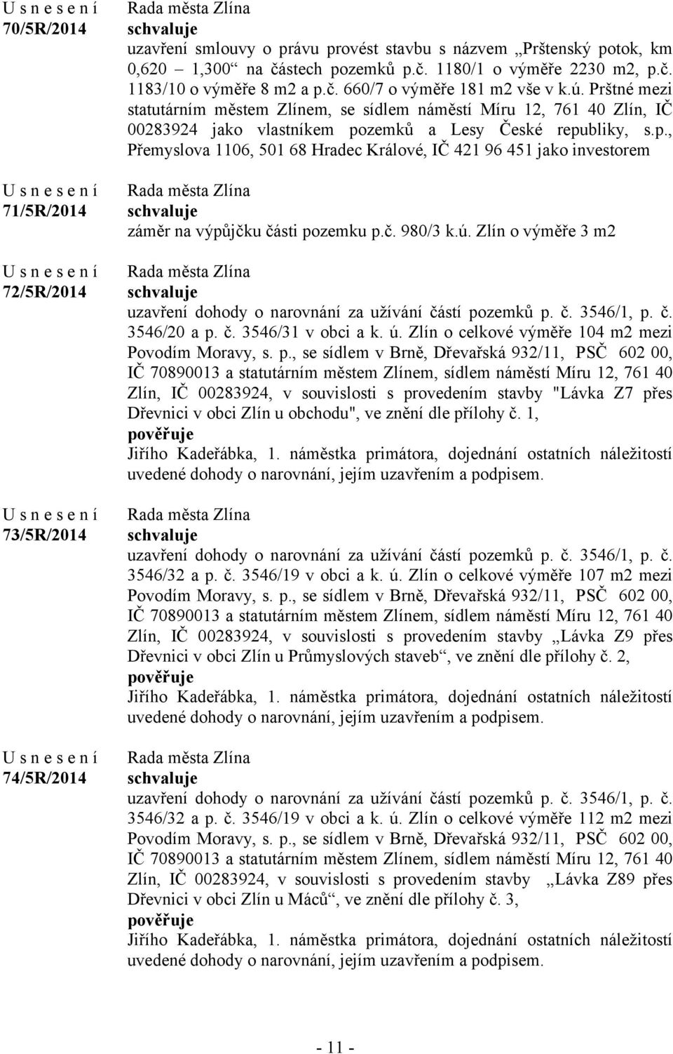 zemků a Lesy České republiky, s.p., Přemyslova 1106, 501 68 Hradec Králové, IČ 421 96 451 jako investorem záměr na výpůjčku části pozemku p.č. 980/3 k.ú.