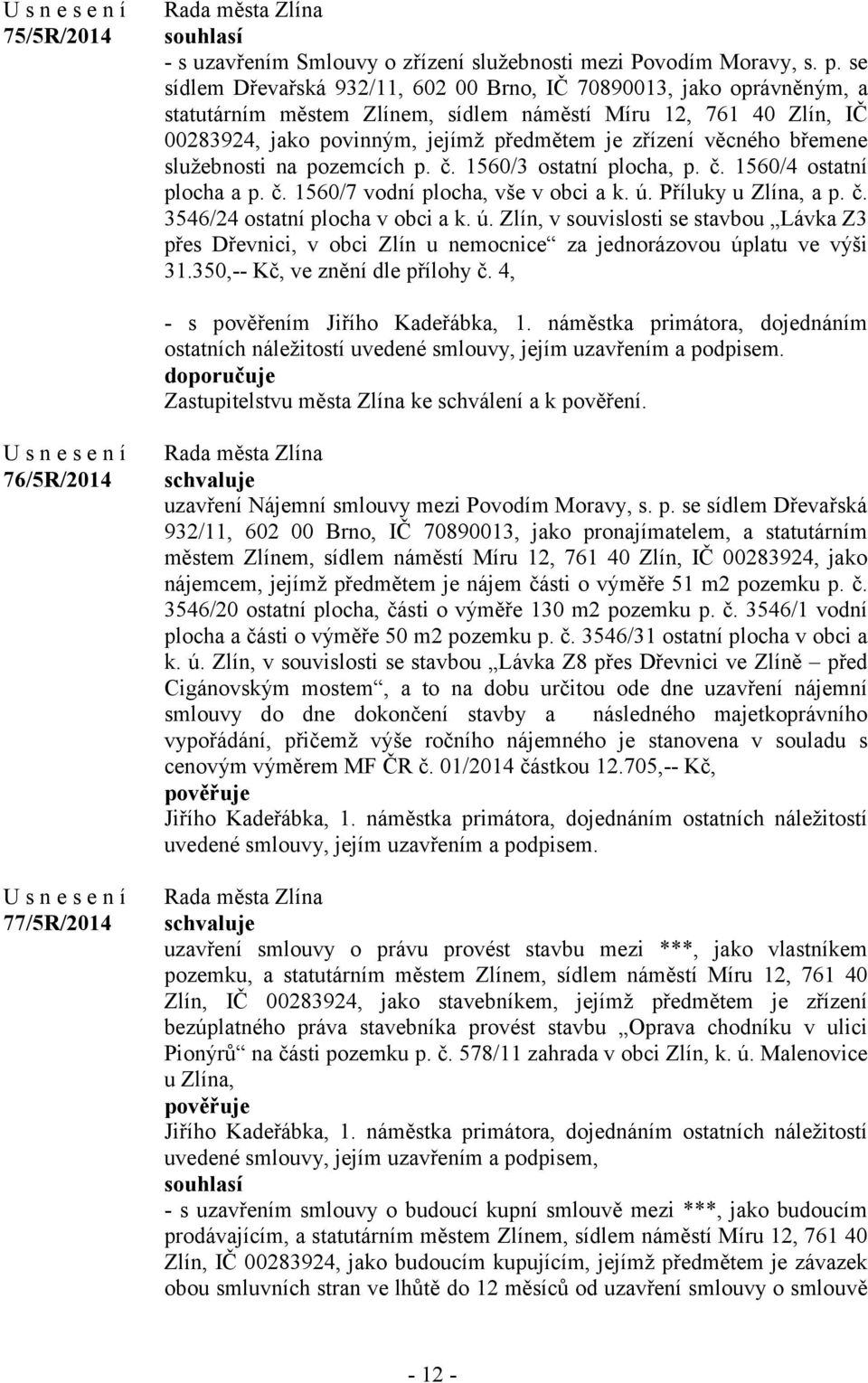 věcného břemene služebnosti na pozemcích p. č. 1560/3 ostatní plocha, p. č. 1560/4 ostatní plocha a p. č. 1560/7 vodní plocha, vše v obci a k. ú. Příluky u Zlína, a p. č. 3546/24 ostatní plocha v obci a k.