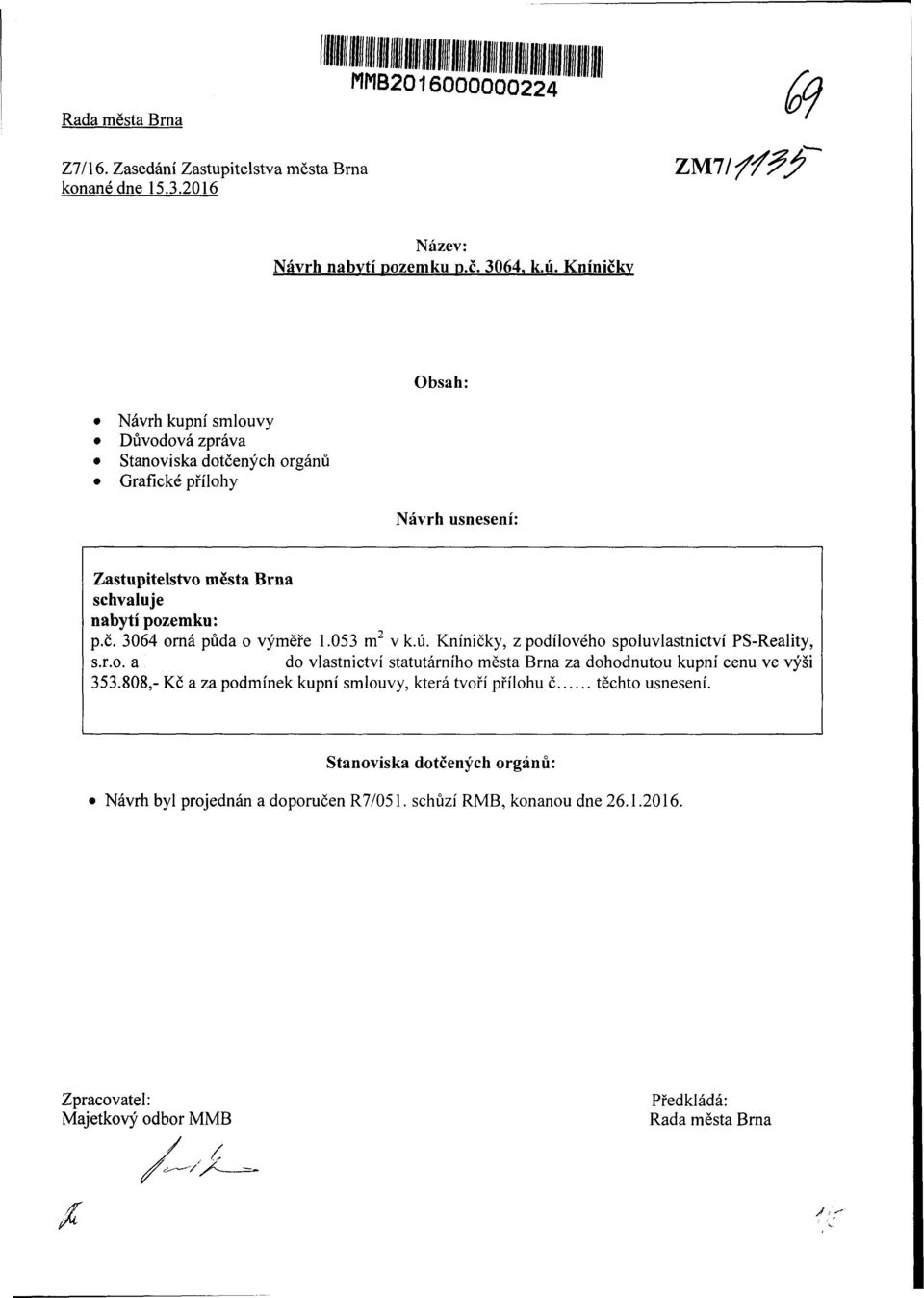 053 m 2 v k.ú. Kníničky, z poílového poluvlatnictví PS-Reality,.r.o. a o vlatnictví tatutárního měta rna za ohonutou kupní cenu ve výši 353.