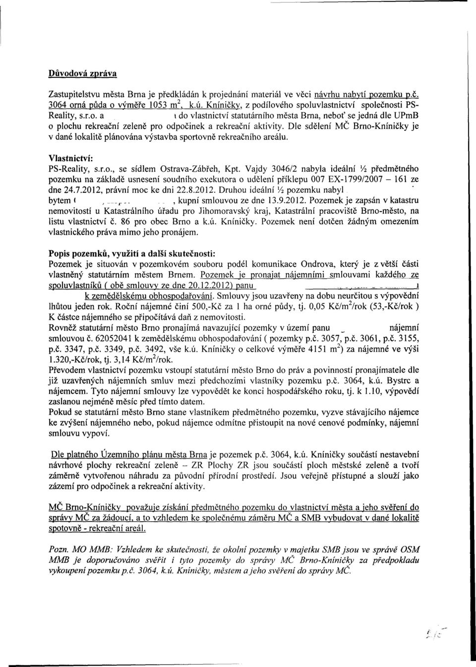 Dle ělení MČ rno-kníničky je v ané lokalitě plánována výtavba portovně rekreačního areálu. Vlatnictví: PS-Reality,.r.o., e ílem Otrava-Zábřeh, Kpt.
