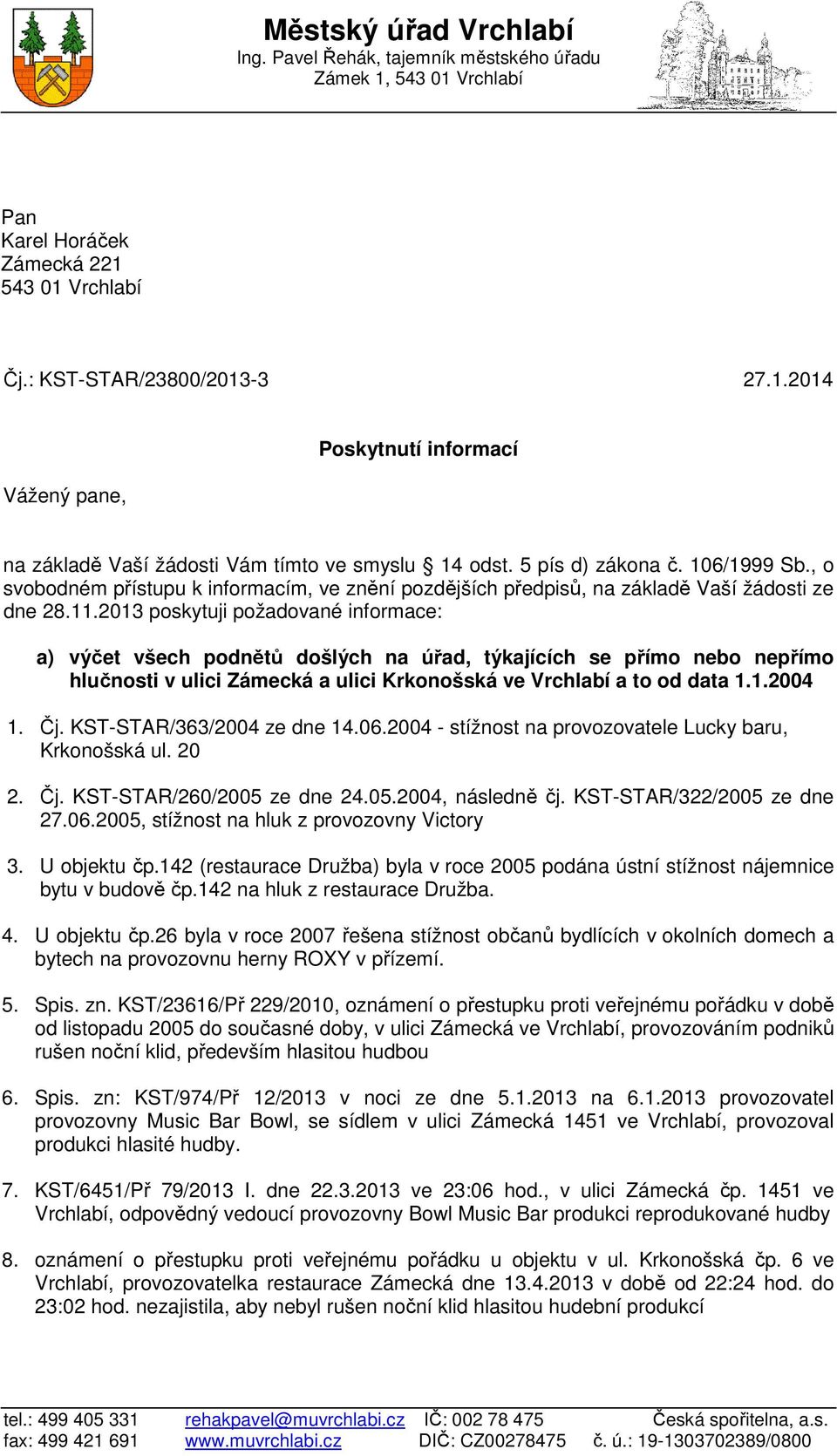 2013 poskytuji požadované informace: a) výčet všech podnětů došlých na úřad, týkajících se přímo nebo nepřímo hlučnosti v ulici Zámecká a ulici Krkonošská ve Vrchlabí a to od data 1.1.2004 1. Čj.