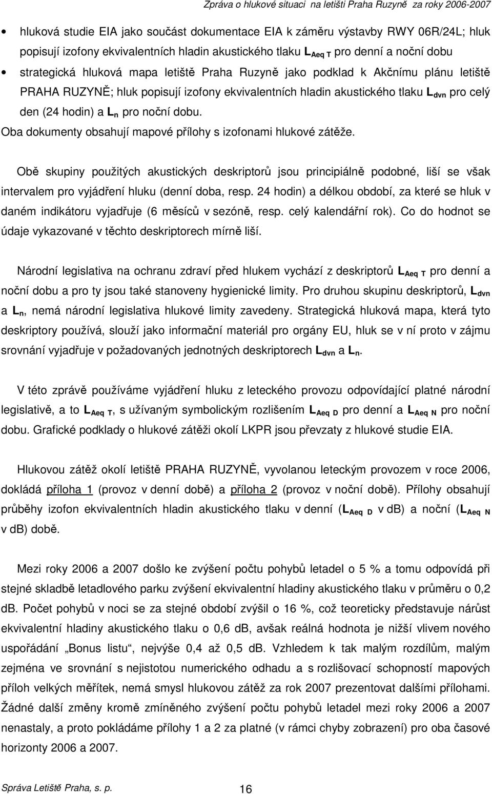 Oba dokumenty obsahují mapové přílohy s izofonami hlukové zátěže.