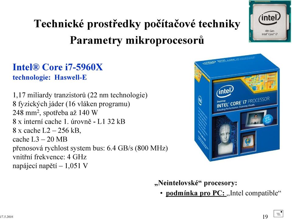 úrovně - L1 32 kb 8 x cache L2 256 kb, cache L3 20 MB přenosová rychlost system bus: 6.