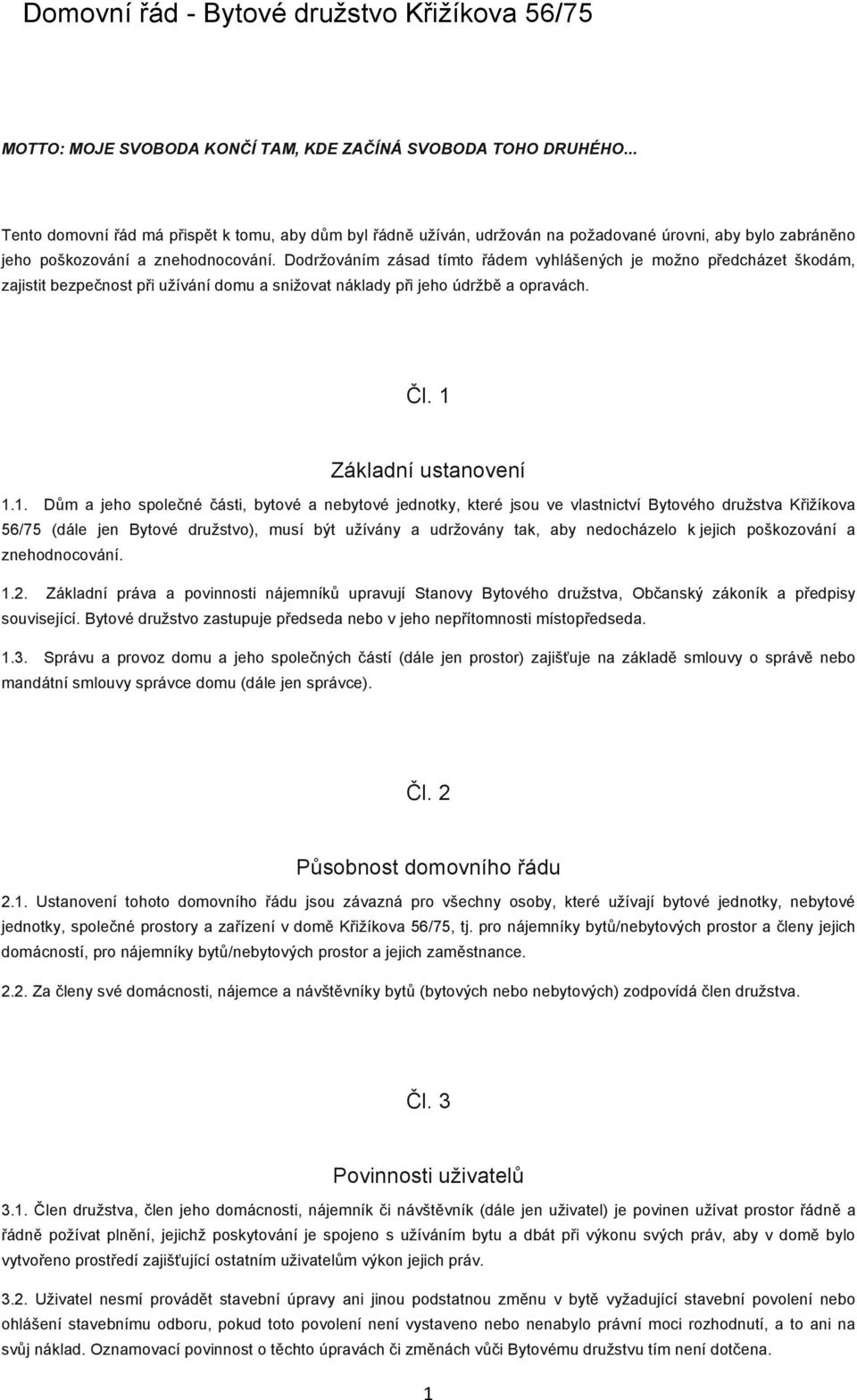 Dodržováním zásad tímto řádem vyhlášených je možno předcházet škodám, zajistit bezpečnost při užívání domu a snižovat náklady při jeho údržbě a opravách. Čl. 1 