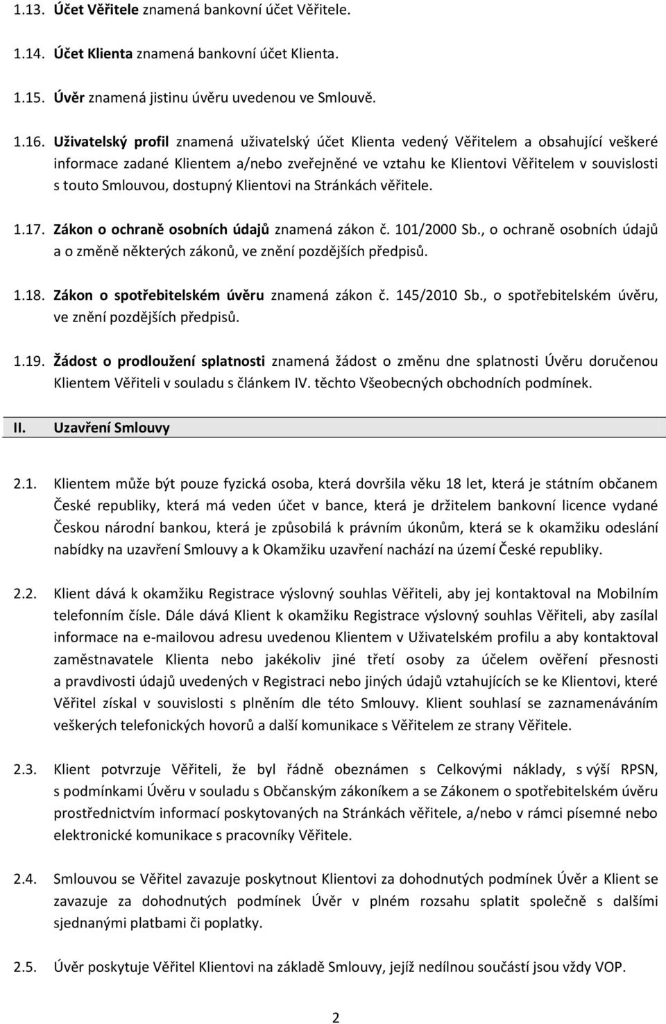 dostupný Klientovi na Stránkách věřitele. 1.17. Zákon o ochraně osobních údajů znamená zákon č. 101/2000 Sb., o ochraně osobních údajů a o změně některých zákonů, ve znění pozdějších předpisů. 1.18.