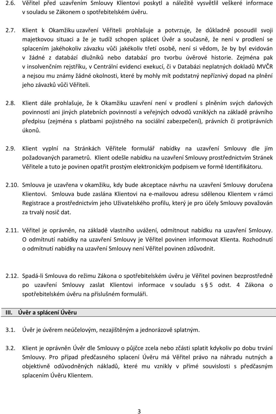 závazku vůči jakékoliv třetí osobě, není si vědom, že by byl evidován v žádné z databází dlužníků nebo databází pro tvorbu úvěrové historie.