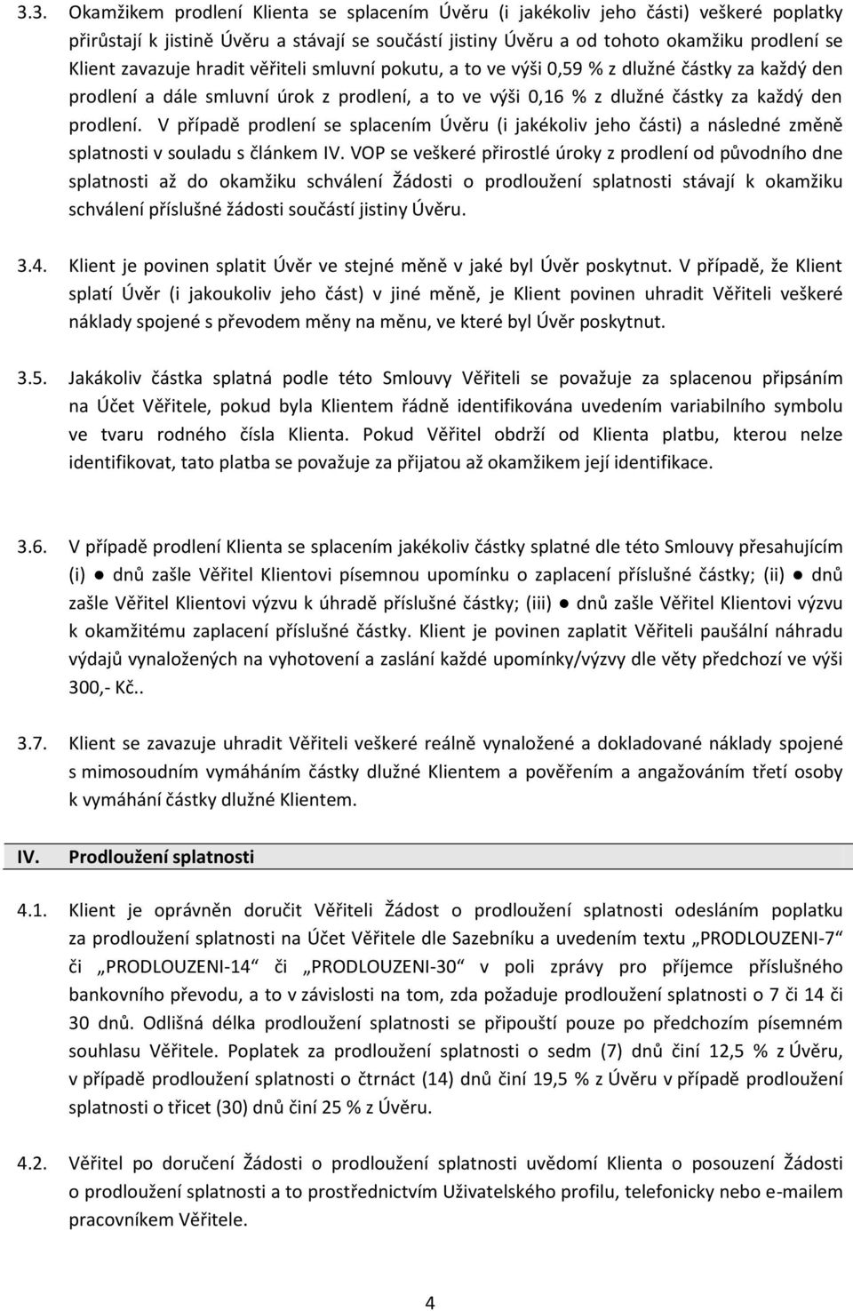 V případě prodlení se splacením Úvěru (i jakékoliv jeho části) a následné změně splatnosti v souladu s článkem IV.