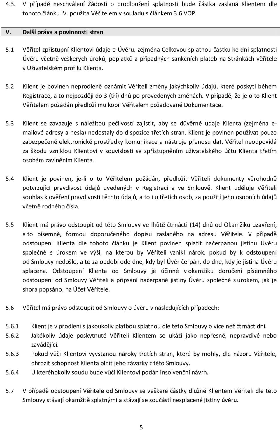 Uživatelském profilu Klienta. 5.2 Klient je povinen neprodleně oznámit Věřiteli změny jakýchkoliv údajů, které poskytl během Registrace, a to nejpozději do 3 (tří) dnů po provedených změnách.