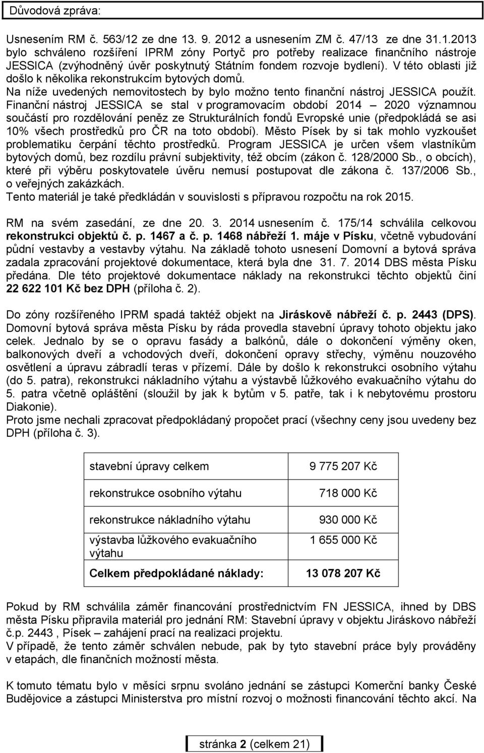 Finanční nástroj JESSICA se stal v programovacím období 2014 2020 významnou součástí pro rozdělování peněz ze Strukturálních fondů Evropské unie (předpokládá se asi 10% všech prostředků pro ČR na