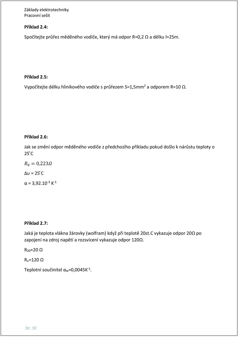 6: Jak se změní odpor měděného vodiče z předchozího příkladu pokud došlo k nárůstu teploty o 25 C R 0 = 0,223Ω Δυ = 25 C α = 3,92.