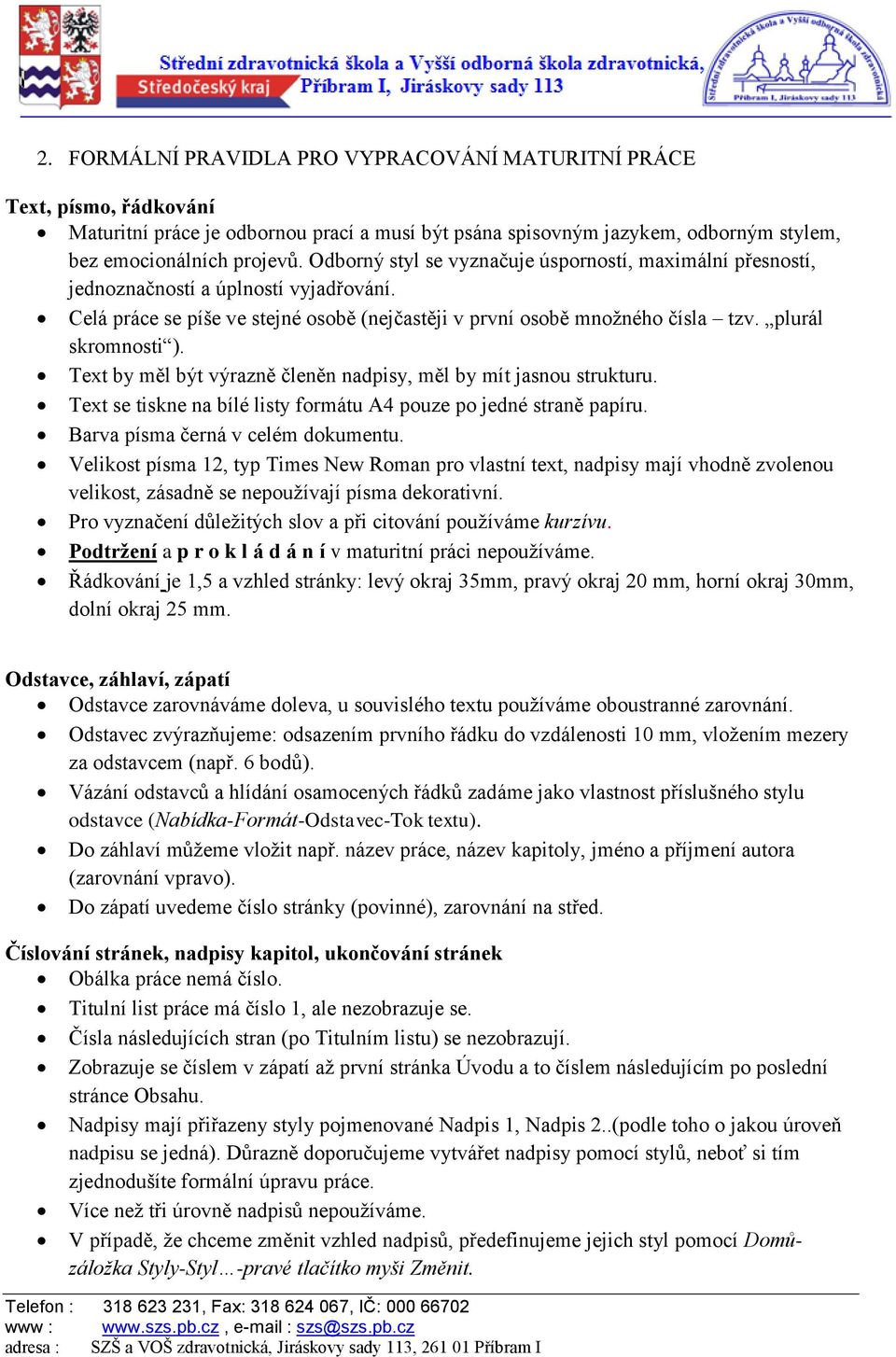 Text by měl b t v razně členěn nadpisy, měl by mít jasnou strukturu. Text se tiskne na bílé listy formátu A4 pouze po jedné straně papíru. Barva písma černá v celém dokumentu.