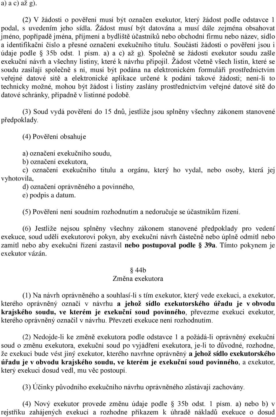 titulu. Součástí žádosti o pověření jsou i údaje podle 35b odst. 1 písm. a) a c) až g). Společně se žádostí exekutor soudu zašle exekuční návrh a všechny listiny, které k návrhu připojil.