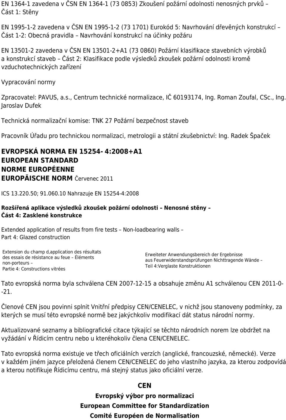 výsledků zkoušek požární odolnosti kromě vzduchotechnických zařízení Vypracování normy Zpracovatel: PAVUS, a.s., Centrum technické normalizace, IČ 60193174, Ing.