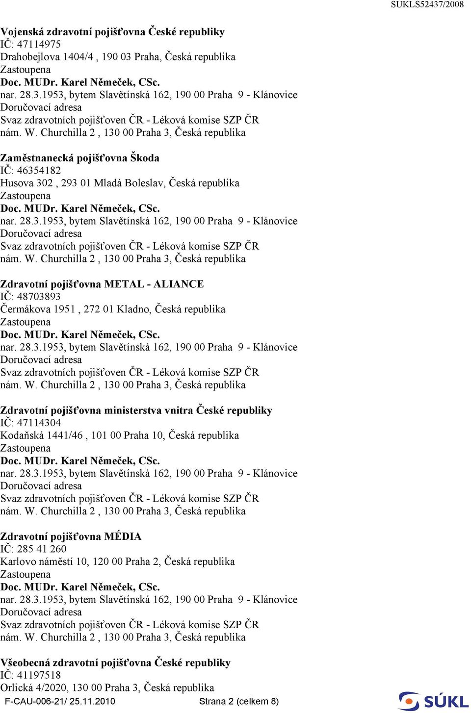 ministerstva vnitra České republiky IČ: 47114304 Kodaňská 1441/46, 101 00 Praha 10, Česká republika Zdravotní pojišťovna MÉDIA IČ: 285 41 260 Karlovo náměstí 10, 120