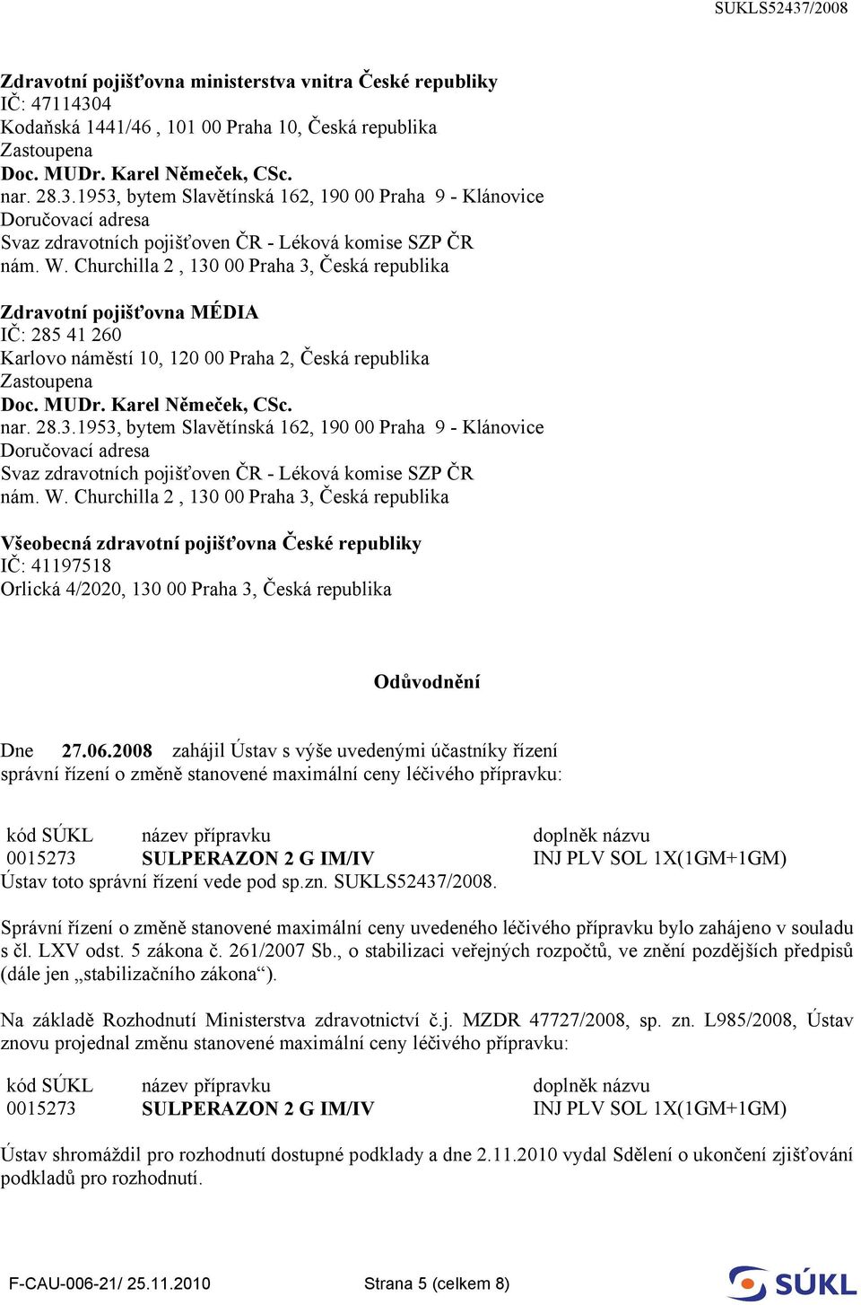 2008 zahájil Ústav s výše uvedenými účastníky řízení správní řízení o změně stanovené maximální ceny léčivého přípravku: kód SÚKL název přípravku doplněk názvu 0015273 SULPERAZON 2 G IM/IV INJ PLV