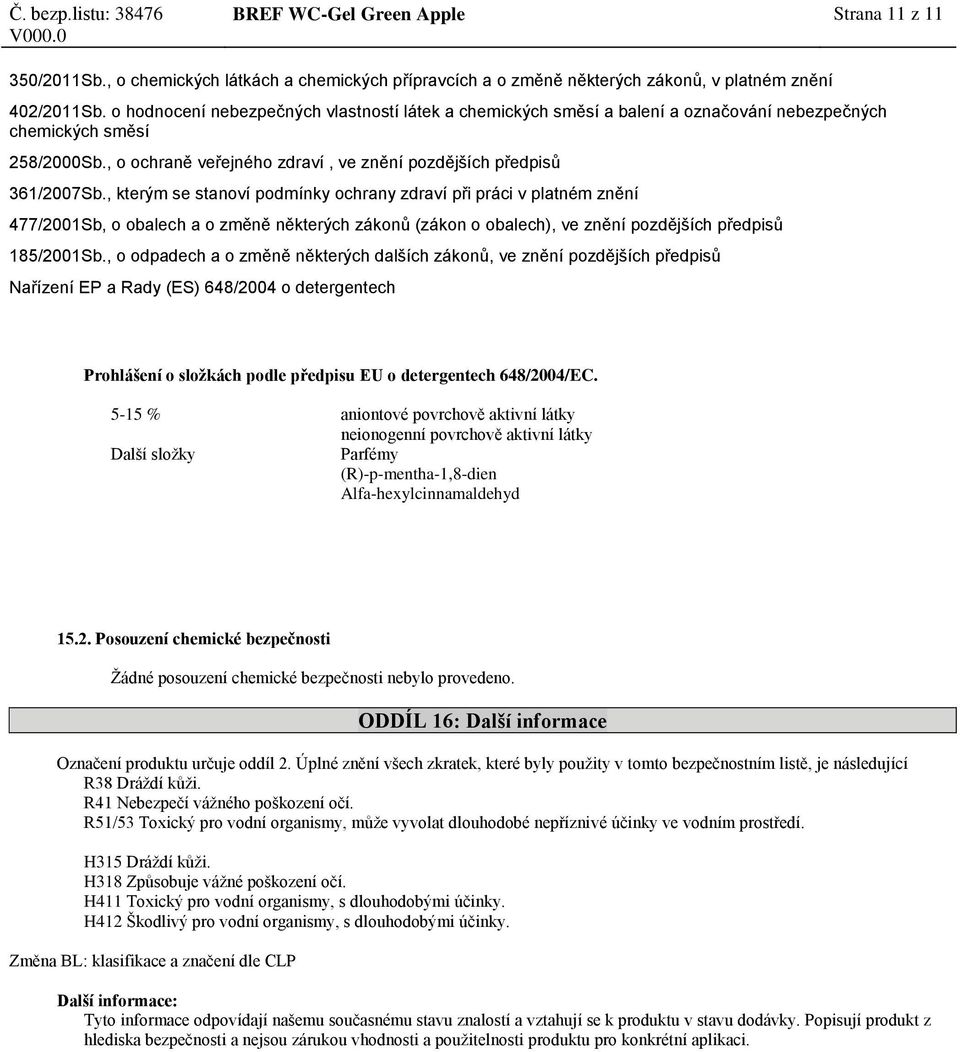 , kterým se stanoví podmínky ochrany zdraví při práci v platném znění 477/2001Sb, o obalech a o změně některých zákonů (zákon o obalech), ve znění pozdějších předpisů 185/2001Sb.