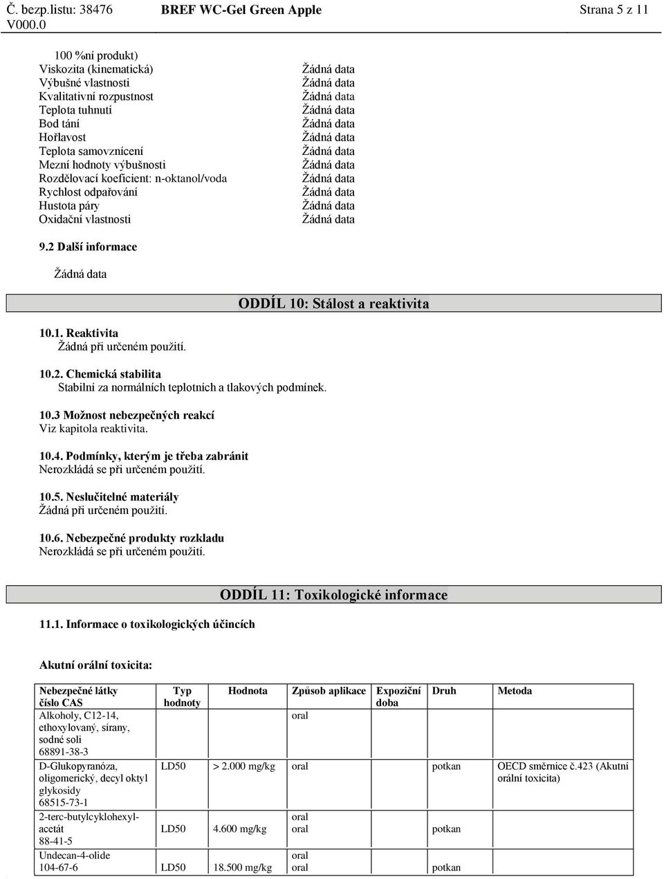 výbušnosti Rozdělovací koeficient: n-oktanol/voda Rychlost odpařování Hustota páry Oxidační vlastnosti 9.2 Další informace ODDÍL 10: Stálost a reaktivita 10.1. Reaktivita Žádná při určeném použití.