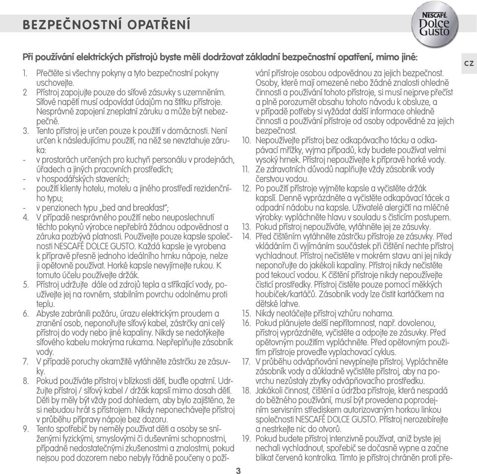 . Tento přístroj je určen pouze k použití v domácnosti.
