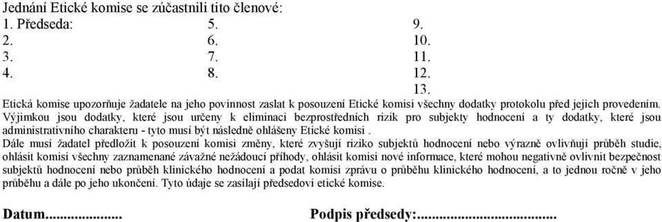 Výjimkou jsou dodatky, které jsou určeny k eliminaci bezprostředních rizik pro subjekty hodnocení a ty dodatky, které jsou administrativního charakteru - tyto musí být následně ohlášeny Etické komisi.