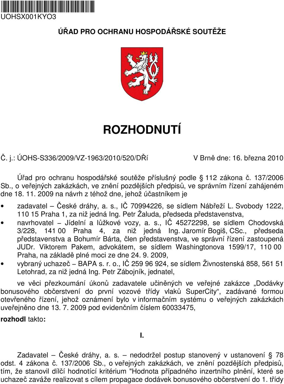 s., IČ 70994226, se sídlem Nábřeží L. Svbdy 1222, 110 15 Praha 1, za niž jedná Ing. Petr Žaluda, předseda představenstva, navrhvatel Jídelní a lůžkvé vzy, a. s., IČ 45272298, se sídlem Chdvská 3/228, 141 00 Praha 4, za niž jedná Ing.