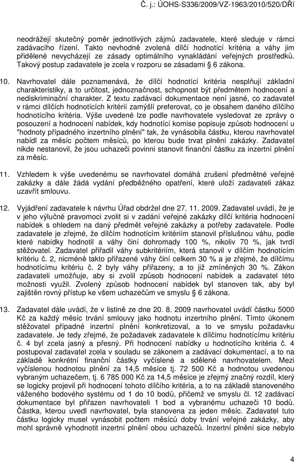 Navrhvatel dále pznamenává, že dílčí hdntící kritéria nesplňují základní charakteristiky, a t určitst, jednznačnst, schpnst být předmětem hdncení a nediskriminační charakter.