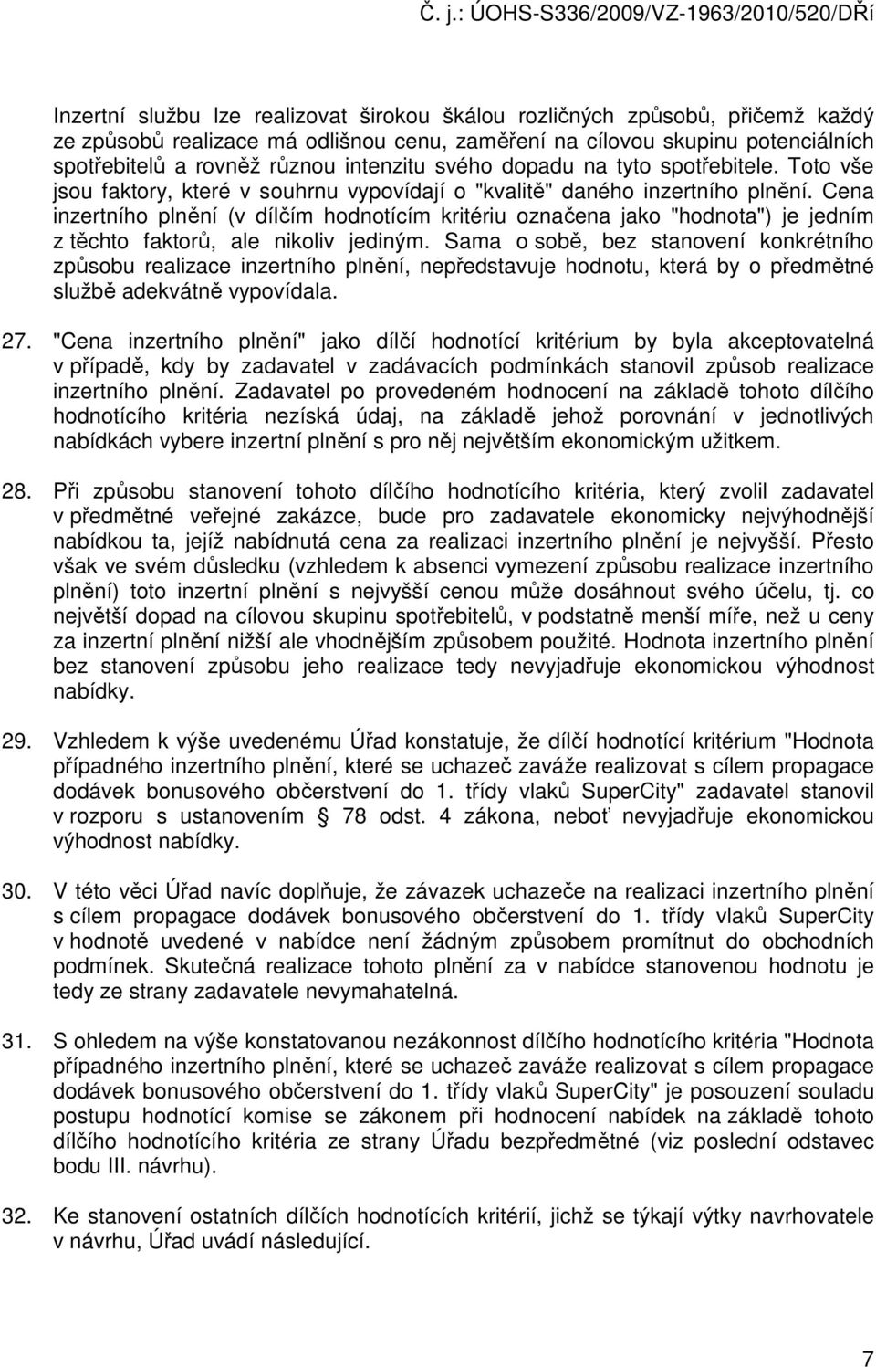 Cena inzertníh plnění (v dílčím hdntícím kritériu značena jak "hdnta") je jedním z těcht faktrů, ale nikliv jediným.