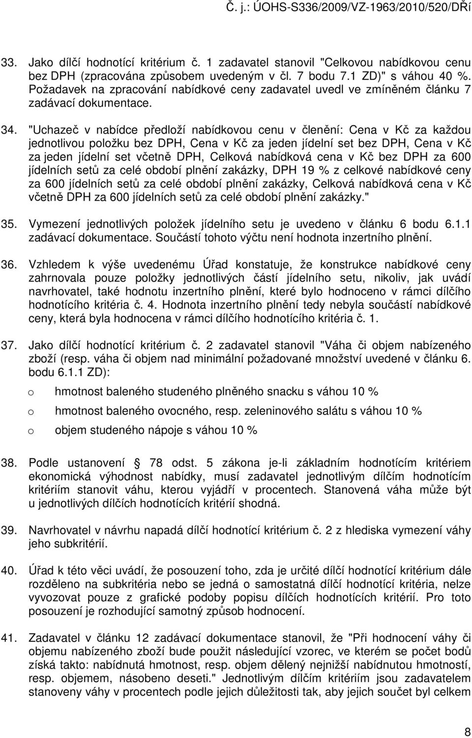 "Uchazeč v nabídce předlží nabídkvu cenu v členění: Cena v Kč za každu jedntlivu plžku bez DPH, Cena v Kč za jeden jídelní set bez DPH, Cena v Kč za jeden jídelní set včetně DPH, Celkvá nabídkvá cena