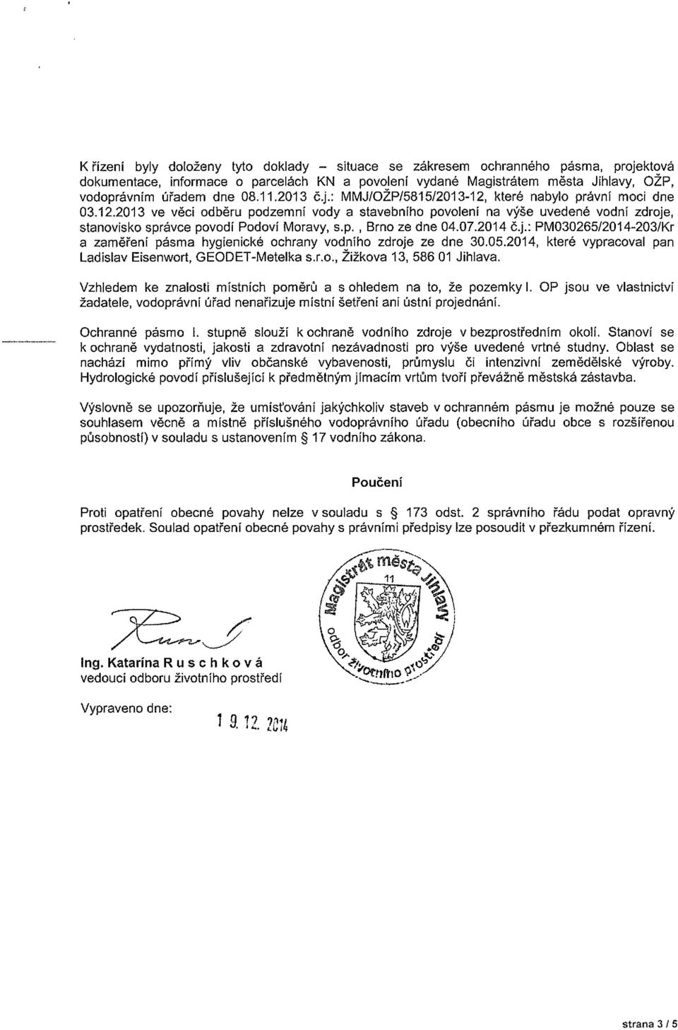 Brno ze dne 04.07.2014 čj.: PM030265/2014-203/Kr a zaměřeni pásma hygienické ochrany vodního zdroje ze dne 30.05.2014, které vypracoval pan Ladislav Eisenwort, GEODET-Metelka s.r.o., Zižkova 13, 58601 Jihlava.