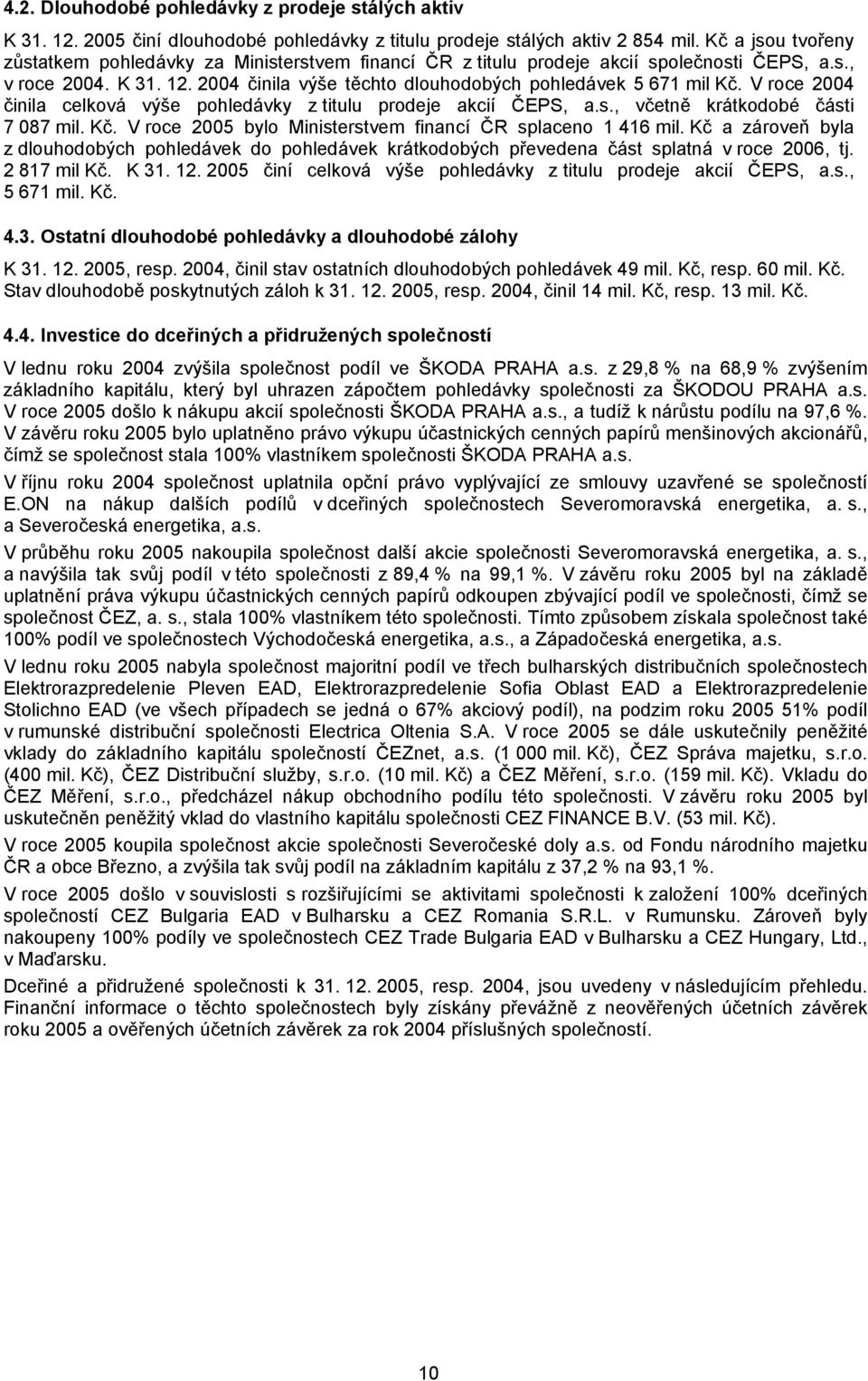 V roce 2004 činila celková výše pohledávky z titulu prodeje akcií ČEPS, a.s., včetně krátkodobé části 7 087 mil. Kč. V roce 2005 bylo Ministerstvem financí ČR splaceno 1 416 mil.