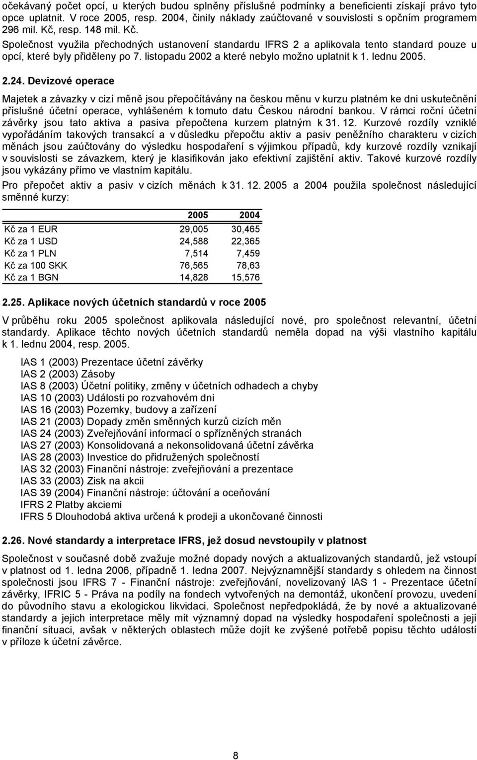 resp. 148 mil. Kč. Společnost využila přechodných ustanovení standardu IFRS 2 a aplikovala tento standard pouze u opcí, které byly přiděleny po 7. listopadu 2002 a které nebylo možno uplatnit k 1.