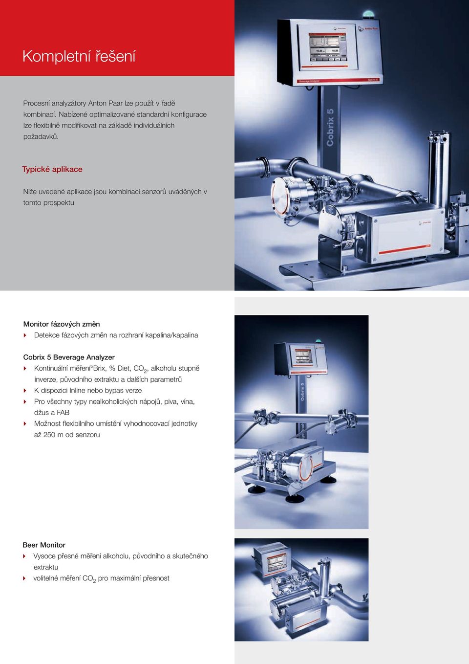 Kontinuální měření Brix, % Diet, CO 2, alkoholu stupně inverze, původního extraktu a dalších parametrů 4 K dispozici Inline nebo bypas verze 4 Pro všechny typy nealkoholických nápojů, piva, vína,
