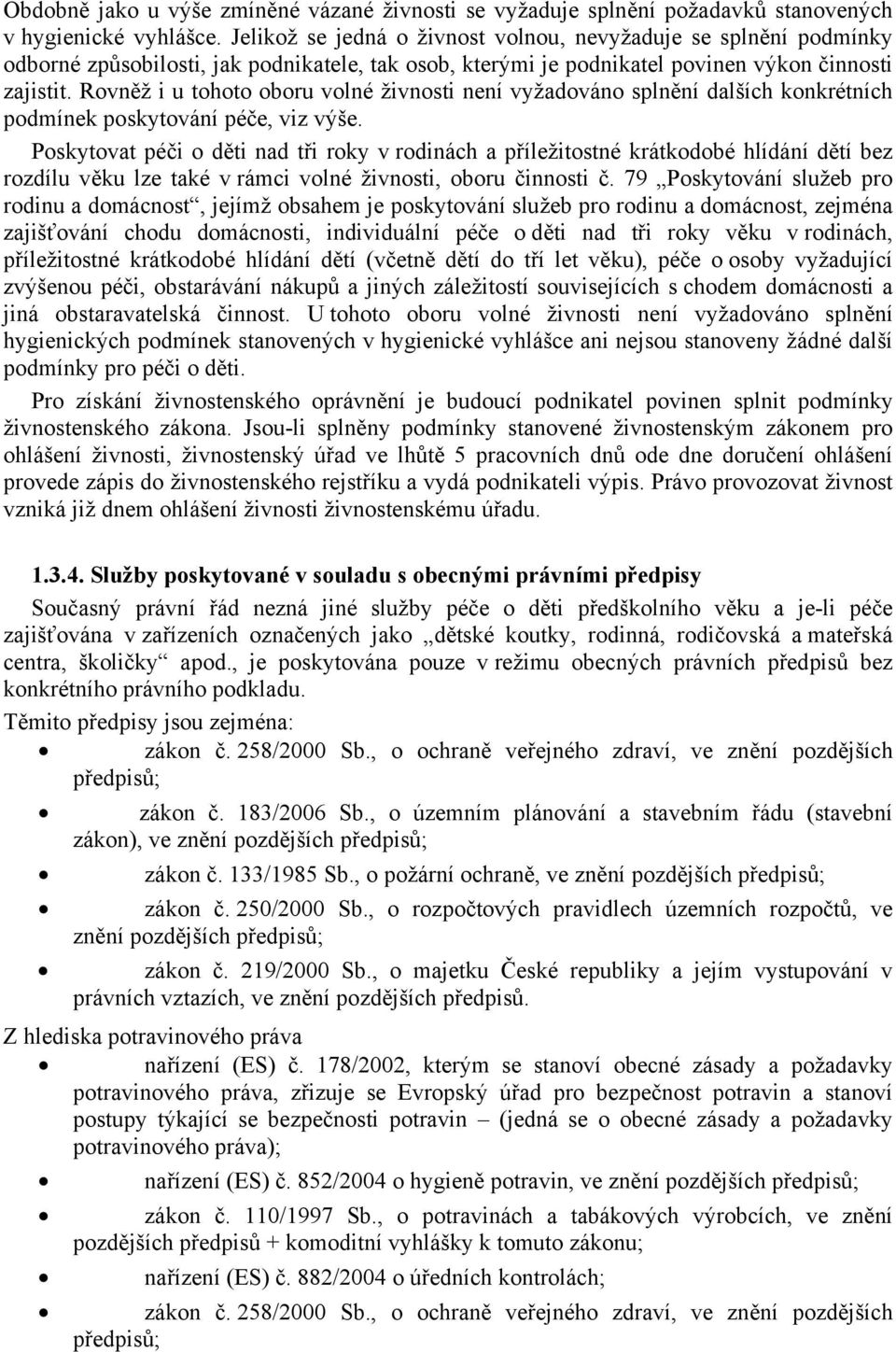 Rovněž i u tohoto oboru volné živnosti není vyžadováno splnění dalších konkrétních podmínek péče, viz výše.